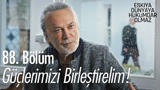 Güçlerimizi birleştirelim! - Eşkıya Dünyaya Hükümdar Olmaz 88. Bölüm