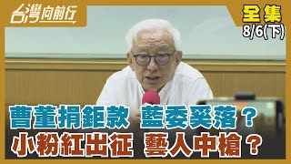 曹董捐鉅款 藍委奚落？ 小粉紅出征 藝人中槍？【台灣向前行】2022.08.06(下)