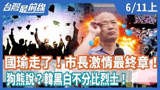 國瑜走了！市長激情最終章！ 狗熊說？韓以黑道比烈士！【台灣最前線】2020.06.11(上)