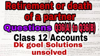 Retirement or death of a partner | Q36(A) to Q36(B) | Part 11 | dk goel solutions | Class 12 |
