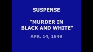 SUSPENSE -- "MURDER IN BLACK AND WHITE" (4-14-49)