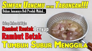 JAGAN SAMPAI KETIPU PRODUK MAHAL, CUKUP PAKAI INI RAMBUT RONTOK & KEPALA BOTAK TERATASI DENGAN BAIK
