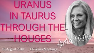 Lydia Trettis – URANUS IN TAURUS THROUGH THE HOUSES