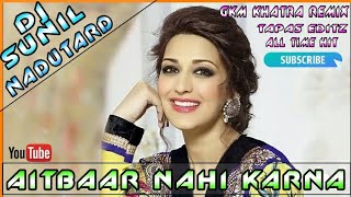 AITBAAR NAHI KARNA || OUT OF CONTROL MIX || DJ SUNIL || FROM GKM KHATRA REMIX