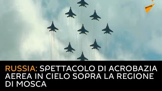 Russia: spettacolo di acrobazia aerea in cielo sopra la regione di Mosca