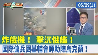 炸俄機！ 擊沉俄艦！ "國際傭兵團"基輔會師助陣烏克蘭！【台灣最前線 重點摘要】2022.03.09(1)