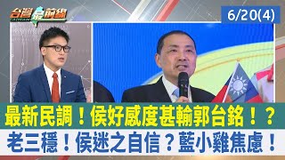 最新民調！侯好感度甚輸郭台銘！？ 老三穩！侯迷之自信？藍小雞焦慮！【台灣最前線 重點摘要】2023.06.20(4)