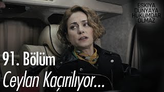 Ceylan kaçırılıyor - Eşkıya Dünyaya Hükümdar Olmaz 91. Bölüm