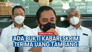 Percuma Ismail Bolong Klarifikasi Soal Komjen Agus Terima Setoran Tambang, Kabareskrim Dilaporkan