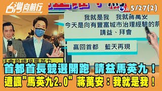 2022.05.27【台灣向前行 Part2】首都競選開跑 請益馬英九！遭諷"馬2.0" 蔣萬安：我就是我！