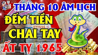 Tử Vi Tháng 10 ÂL Tuổi Ất Tỵ 1965, Có Lộc TRÚNG LỚN, Đếm Tiền Chai Tay, Đổi Đời GIÀU CÓ Nhất Vùng