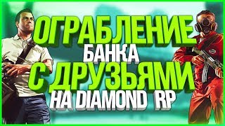 ОГРАБЛЕНИЕ БАНКА С ДРУЗЬЯМИ - DIAMOND RP - GTA SAMP