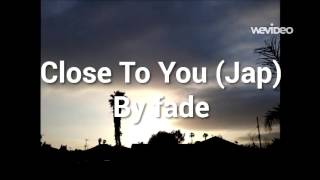Close To You (Jap) By fade