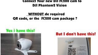 How to connect DJI FC200 cam to Phantom2 Vision without QR code.