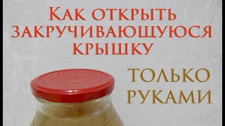 Как открыть закручивающуюся крышку до смешно просто / How to open the screw cap is just ridiculous