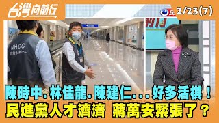 2022.02.23【台灣向前行 Part7】陳時中.林佳龍.陳建仁...民進黨人才濟濟 蔣萬安緊張了？