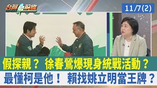 假探親？ 徐春鶯爆現身統戰活動？ 最懂柯是他！ 賴找姚立明當王牌？【台灣最前線 重點摘要】2023.11.07(2)