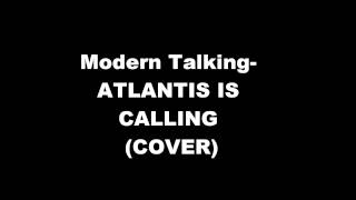Modern Talking - Atlantis is Calling (COVER)
