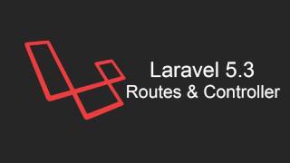 Laravel 5.3: Routes And Controllers