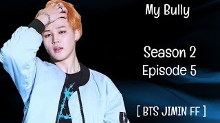 [ BTS JIMIN FF ] My Bully - S2 Episode 5