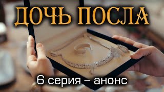 Дочь посла 6 серия – анонс.