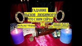 ГАДАНИЕ ВЫЗОВ ЛЮБИМОГО ЧТО С НИМ СЕЙЧАС