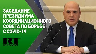 Мишустин проводит заседание президиума координационного совета по борьбе с COVID-19
