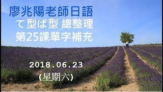 20180623(六)廖兆陽老師日語 て型ば型 總整理 第25課單字補充