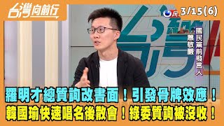 2024.03.15【台灣向前行 Part6】羅明才總質詢改書面！引發骨牌效應！韓國瑜一路快速唱名後散會！綠委質詢被沒收！