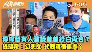 2022.05.02【台灣向前行 Part5】傳綠營有人建議首都綠白再合？綠駁斥:"幻想文" 代表蔣很焦慮？