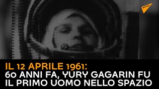 Il 12 aprile 1961: 60 anni fa, Yury Gagarin fu il primo uomo nello spazio