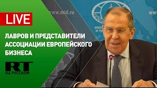 Лавров проводит встречу с представителями Ассоциации европейского бизнеса в России — LIVE