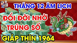 THÁNG 12 ÂL TUỔI GIÁP THÌN 1964, LÀM ĂN NỔ LỘC, TIỀN VỀ TỚI TẤP, ĐÓN TẾT TO NHẤT TỪ TRƯỚC ĐẾN NAY.