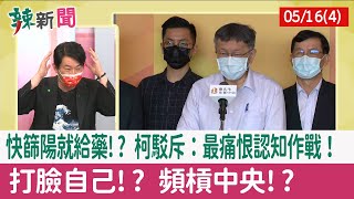 【辣新聞152 重點摘要】快篩陽就給藥!? 柯駁斥：最痛恨認知作戰！ 打臉自己!? 頻槓中央!? 2022.05.16(4)