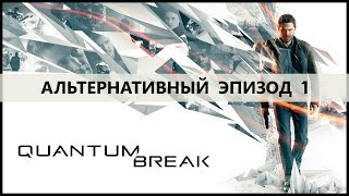 Quantum Break - Альтернативный эпизод 1 (Жесткий Подход)