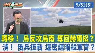轉移！ 烏反攻烏南 奪回赫爾松？ 潰！ 俄兵拒戰 還密謀暗殺軍官？【台灣最前線 重點摘要】2022.05.31(3)