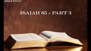 Bible Study - Isaiah 65 - Part 3