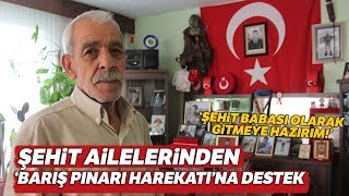 Şehit Babasından 'Barış Pınarı Harekatı'na Destek, Gönüllü Olarak Gitmeye Hazırım