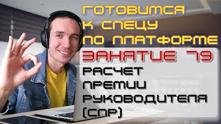 ПОДГОТОВКА К СПЕЦИАЛИСТУ ПО ПЛАТФОРМЕ 1С. ЗАНЯТИЕ 79. РАСЧЕТ ПРЕМИИ РУКОВОДИТЕЛЯ (СПР)