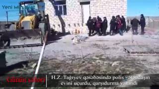 H.Z.Tağıyev qəsəbəsində polis vətəndaşın evini uçurdu, qarşıdurma yaşandı