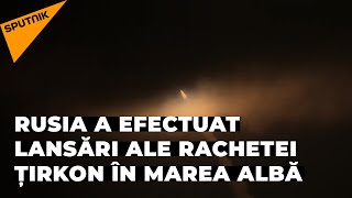 Rusia a efectuat lansări ale rachetei Țirkon în Marea Albă