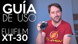 Guía de Uso: Fujifilm XT-30 | Antonio Garci