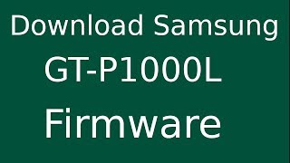 How To Download Samsung Galaxy Tab GT-P1000L Stock Firmware (Flash File) For Update Android Device