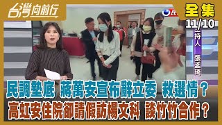 【#台灣向前行】Live直播2022.11.10 民調墊底 蔣萬安宣布辭立委 下猛藥救選情？高虹安住院卻請假訪楊文科 談藍白竹竹合作？林耕仁揭弊高虹安太用力 藍憂選情遭逆轉？收手不打 柯文哲不領情？