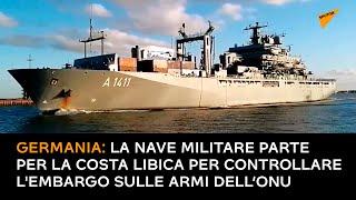Germania: la nave militare parte per la costa libica per controllare l'embargo sulle armi dell’ONU