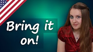 Bring on, bring it on - popular English phrasal verbs