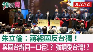 【辣新聞152 重點摘要】朱立倫：蔣經國反台獨！ 與國台辦同一口徑!? 強調愛台灣!? 2022.01.27(2)
