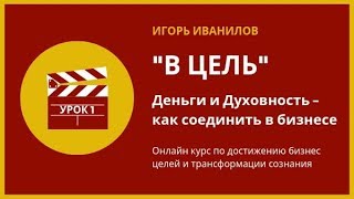 Курс Игоря Иванилова "В цель" Диагностика главной бизнес-цели Занятие 1