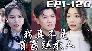 《我真不是首富繼承人》第1~120集【高清完結合集】丨老爸被看不起，是我的無能！我發誓要努力，讓他們都後悔！意外被美女總裁撞後，我竟成了她的丈夫！沒想到老爹竟是首富？可我只想用雙手守護愛人！#嘟嘟剧场
