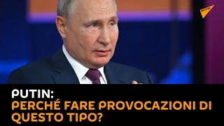 Putin: perché fare provocazioni di questo tipo?